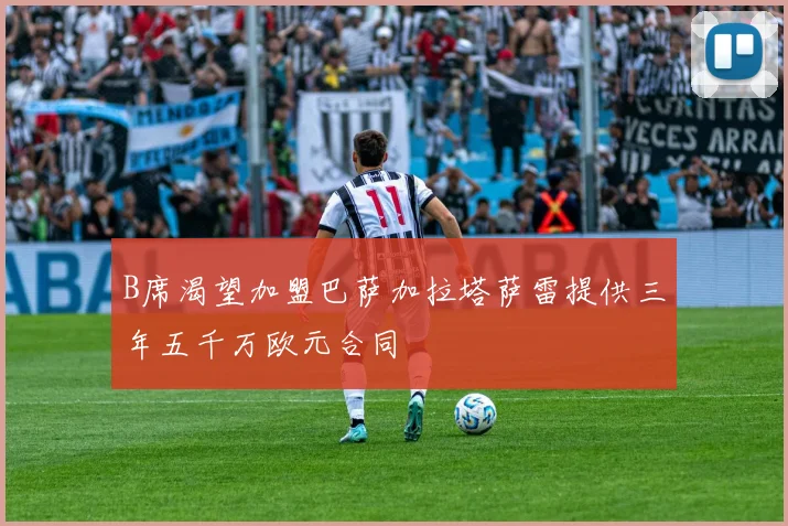 B席渴望加盟巴萨加拉塔萨雷提供三年五千万欧元合同