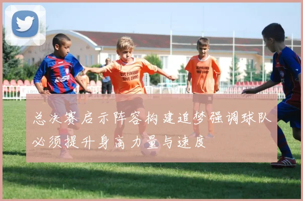 总决赛启示阵容构建追梦强调球队必须提升身高力量与速度